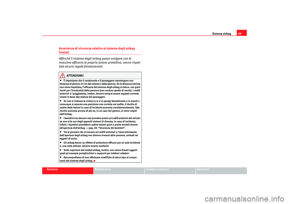 Seat Altea Freetrack 2009 Manuale del proprietario (in Italian) Sistema airbag39
Sicurezza
Modalità duso
Consigli e assistenza
Dati tecnici
Avvertenze di sicurezza relative al sistema degli airbag frontali
Affinché il sistema degli ai rbag possa svolgere con la Seat Altea Freetrack 2009 Manuale del proprietario (in Italian) Sistema airbag39
Sicurezza
Modalità duso
Consigli e assistenza
Dati tecnici
Avvertenze di sicurezza relative al sistema degli airbag frontali
Affinché il sistema degli ai rbag possa svolgere con la