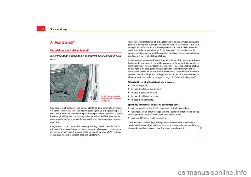 Seat Altea Freetrack 2009  Manuale del proprietario (in Italian) Sistema airbag
40Airbag laterali*Descrizione degli airbag laterali
Il sistema degli airbag non è sostitutivo delle cinture di sicu-
rezza!Gli airbag laterali anteriori sono ubicati allinterno dello 