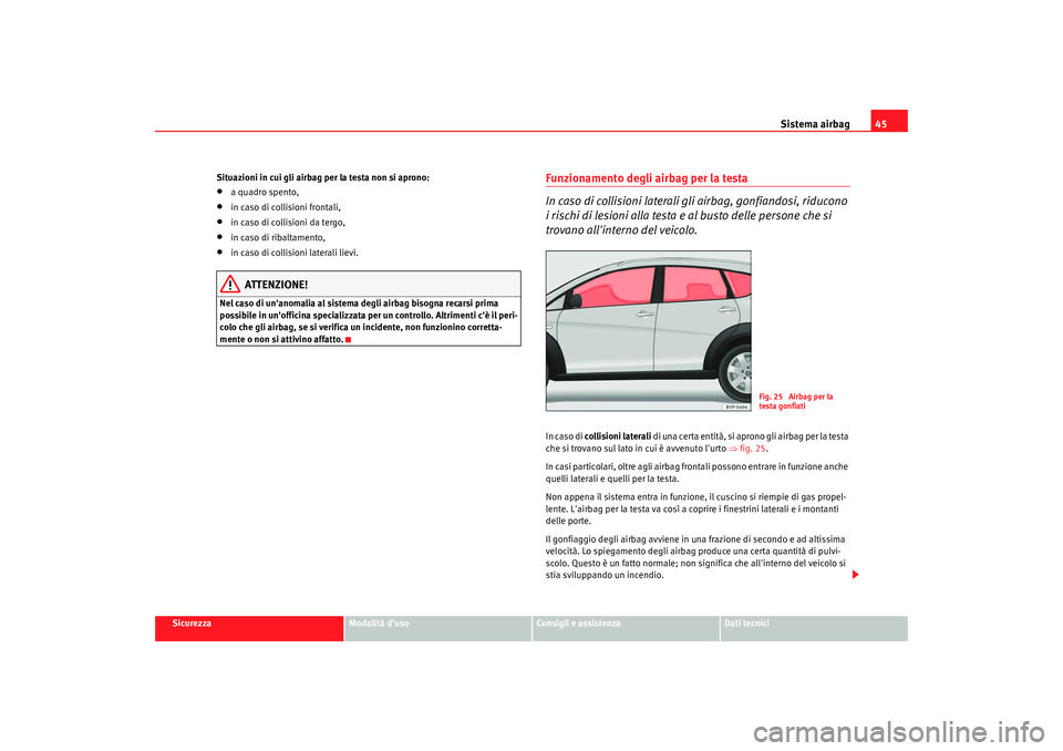 Seat Altea Freetrack 2009  Manuale del proprietario (in Italian) Sistema airbag45
Sicurezza
Modalità duso
Consigli e assistenza
Dati tecnici
Situazioni in cui gli airbag per la testa non si aprono:
•
a quadro spento,
•
in caso di collisioni frontali,
•
in c