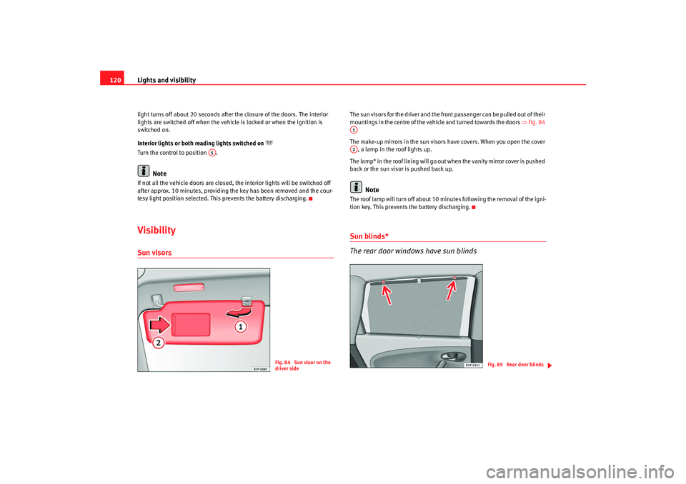 Seat Altea Freetrack 2008  Owners Manual Lights and visibility
120light turns off about 20 seconds after th e closure of the doors. The interior 
lights are switched off when the vehicle is locked or when the ignition is 
switched on.
Interi