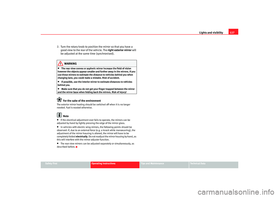 Seat Altea Freetrack 2008  Owners Manual Lights and visibility127
Safety First
Operating instructions
Tips and Maintenance
Te c h n i c a l  D a t a
2.  Turn the rotary knob to position the mirror so that you have a 
good view to the rear of