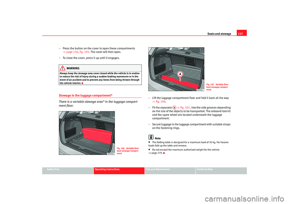 Seat Altea Freetrack 2008 Owners Manual Seats and stowage137
Safety First
Operating instructions
Tips and Maintenance
Te c h n i c a l D a t a
– Press the button on the cover to open these compartments
⇒page 136, fig. 105 . The cover Seat Altea Freetrack 2008 Owners Manual Seats and stowage137
Safety First
Operating instructions
Tips and Maintenance
Te c h n i c a l D a t a
– Press the button on the cover to open these compartments
⇒page 136, fig. 105 . The cover