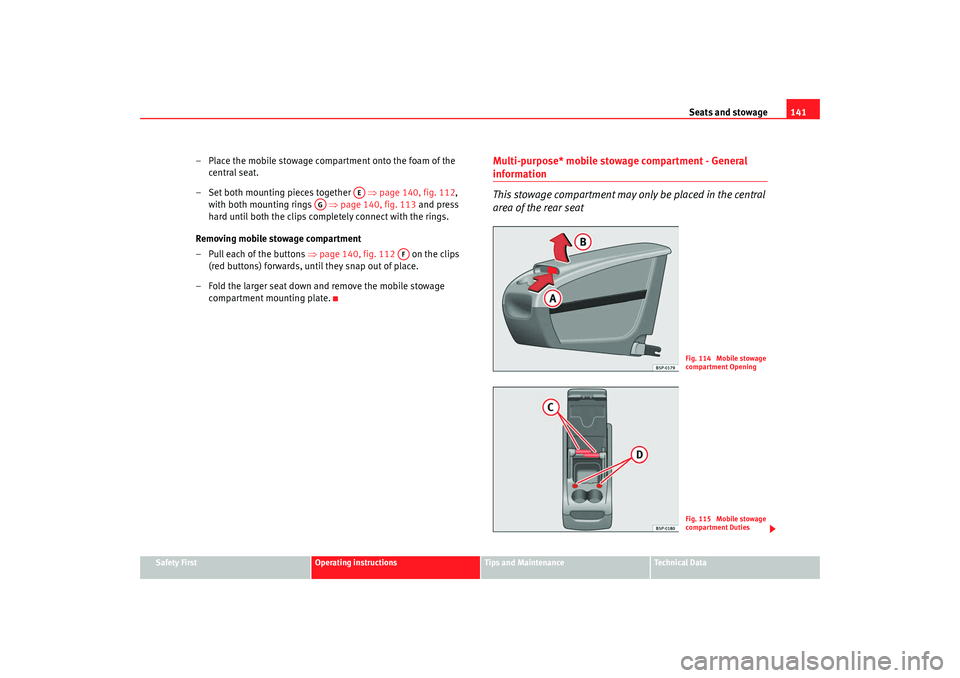 Seat Altea Freetrack 2008  Owners Manual Seats and stowage141
Safety First
Operating instructions
Tips and Maintenance
Te c h n i c a l  D a t a
– Place the mobile stowage compartment onto the foam of the 
central seat.
– Set both mounti