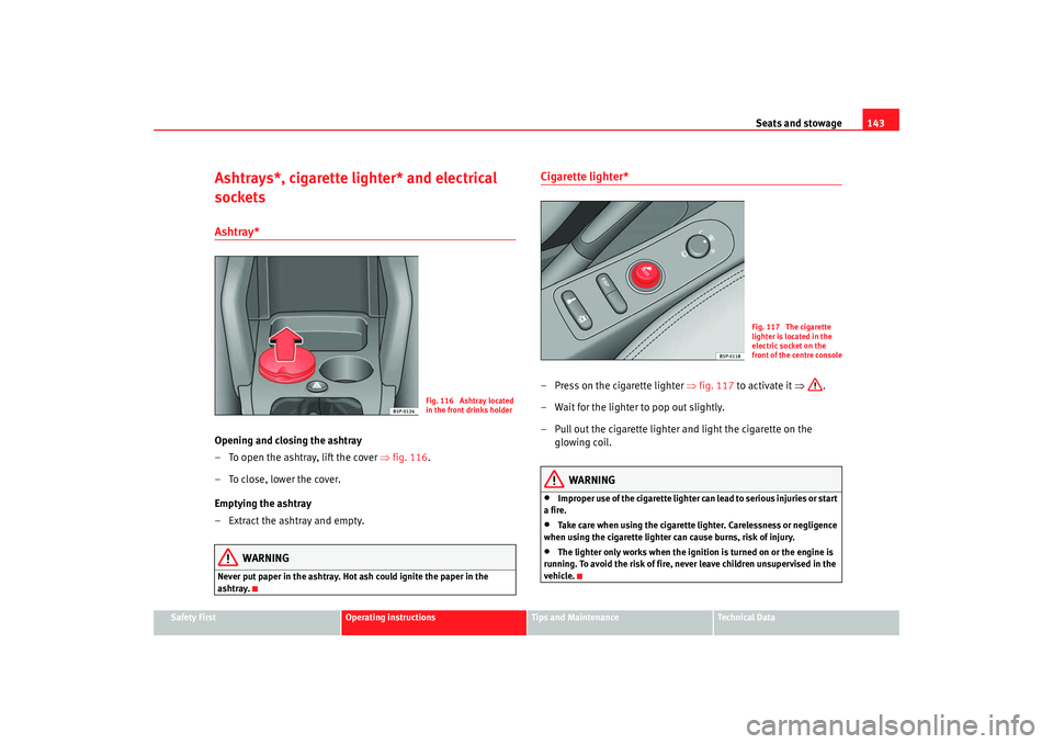 Seat Altea Freetrack 2008 Owners Guide Seats and stowage143
Safety First
Operating instructions
Tips and Maintenance
Te c h n i c a l  D a t a
Ashtrays*, cigarette lighter* and electrical 
socketsAshtray* Opening and closing the ashtray
�