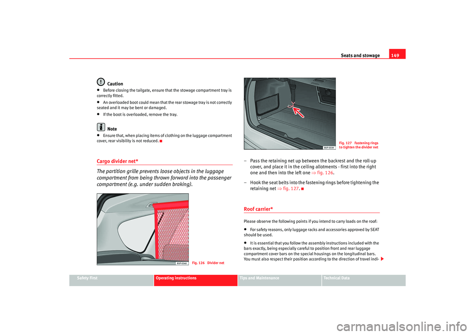 Seat Altea Freetrack 2008  Owners Manual Seats and stowage149
Safety First
Operating instructions
Tips and Maintenance
Te c h n i c a l  D a t a
Caution
•
Before closing the tailgate, ensure that the stowage compartment tray is 
correctly 