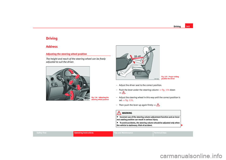 Seat Altea Freetrack 2008  Owners Manual Driving161
Safety First
Operating instructions
Tips and Maintenance
Te c h n i c a l  D a t a
DrivingAddressAdjusting the steering wheel position
The height and reach of the steering wheel can be free