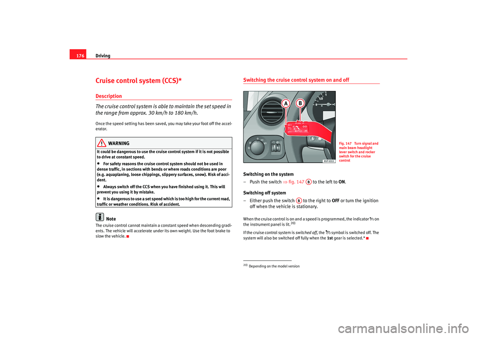 Seat Altea Freetrack 2008 Owners Manual Driving
176Cruise control system (CCS)*Description
The cruise control system is able to maintain the set speed in
the range from approx. 30 km/h to 180 km/h.Once the speed setting has been saved, you Seat Altea Freetrack 2008 Owners Manual Driving
176Cruise control system (CCS)*Description
The cruise control system is able to maintain the set speed in
the range from approx. 30 km/h to 180 km/h.Once the speed setting has been saved, you