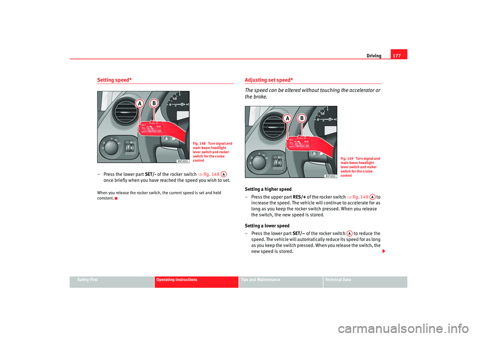 Seat Altea Freetrack 2008  Owners Manual Driving177
Safety First
Operating instructions
Tips and Maintenance
Te c h n i c a l  D a t a
Setting speed*–Press the lower part SET/-  of the rocker switch ⇒fig. 148  
once briefly when you have