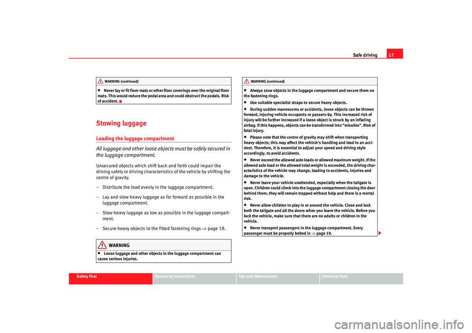 Seat Altea Freetrack 2008  Owners Manual Safe driving17
Safety First
Operating instructions
Tips and Maintenance
Te c h n i c a l  D a t a
•
Never lay or fit floor mats or other floor coverings over the original floor 
mats. This would red