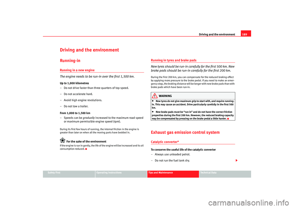 Seat Altea Freetrack 2008  Owners Manual Driving and the environment189
Safety First
Operating instructions
Tips and Maintenance
Te c h n i c a l  D a t a
Driving and the environmentRunning-inRunning in a new engine
The engine needs to be ru