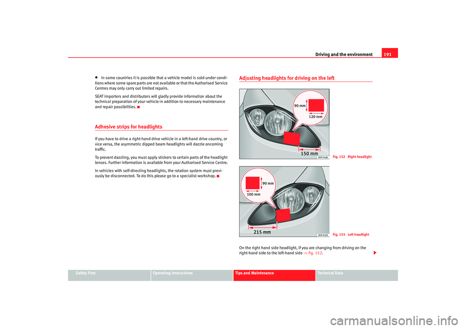 Seat Altea Freetrack 2008  Owners Manual Driving and the environment191
Safety First
Operating instructions
Tips and Maintenance
Te c h n i c a l  D a t a
•
In some countries it is possible that a vehicle model is sold under condi-
tions w