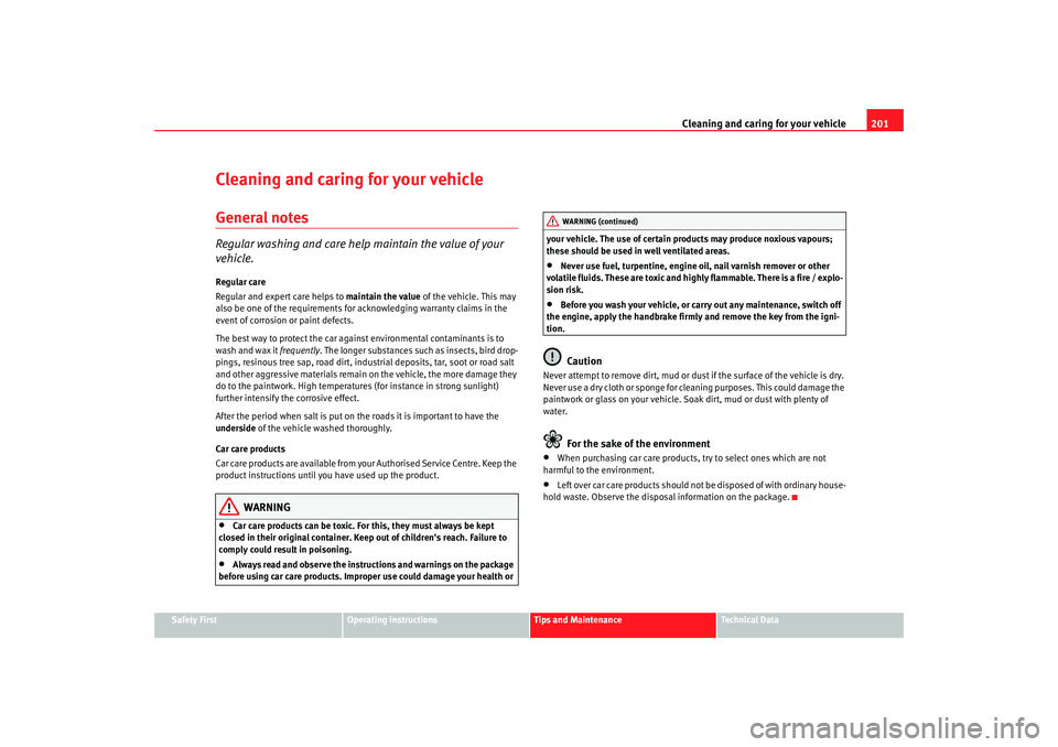 Seat Altea Freetrack 2008  Owners Manual Cleaning and caring for your vehicle201
Safety First
Operating instructions
Tips and Maintenance
Te c h n i c a l  D a t a
Cleaning and caring for your vehicleGeneral notesRegular washing and care hel