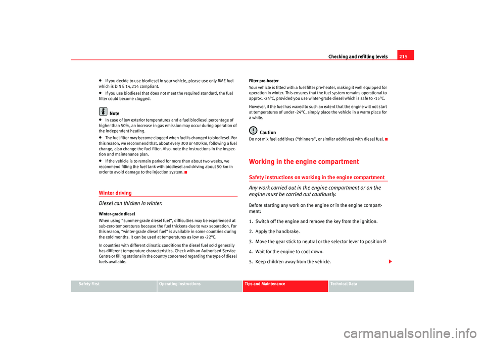 Seat Altea Freetrack 2008  Owners Manual Checking and refilling levels215
Safety First
Operating instructions
Tips and Maintenance
Te c h n i c a l  D a t a
•
If you decide to use biodiesel in your vehicle, please use only RME fuel 
which 