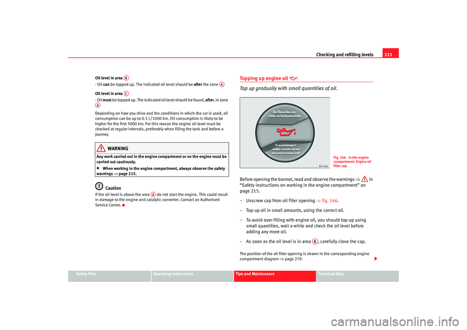 Seat Altea Freetrack 2008  Owners Manual Checking and refilling levels221
Safety First
Operating instructions
Tips and Maintenance
Te c h n i c a l  D a t a
Oil level in area 
- Oil 
can be topped up. The indica ted oil level should be after