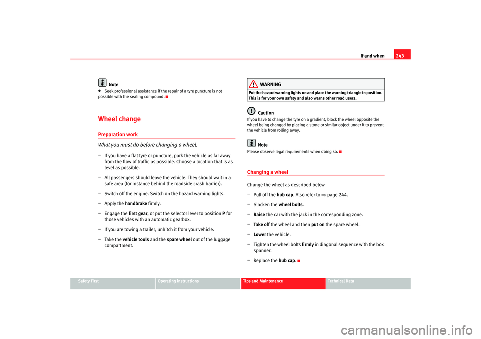 Seat Altea Freetrack 2008  Owners Manual If and when243
Safety First
Operating instructions
Tips and Maintenance
Te c h n i c a l  D a t a
Note
•
Seek professional assistance if the repair of a tyre puncture is not 
possible with the seali