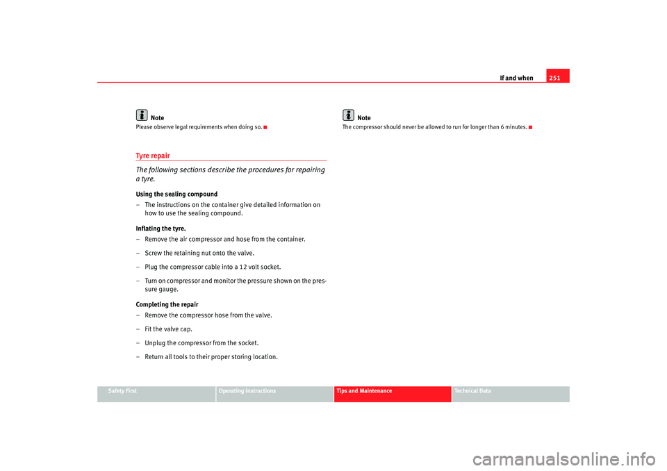 Seat Altea Freetrack 2008  Owners Manual If and when251
Safety First
Operating instructions
Tips and Maintenance
Te c h n i c a l  D a t a
Note
Please observe legal requirements when doing so.Tyre repair
The following sections describe the p