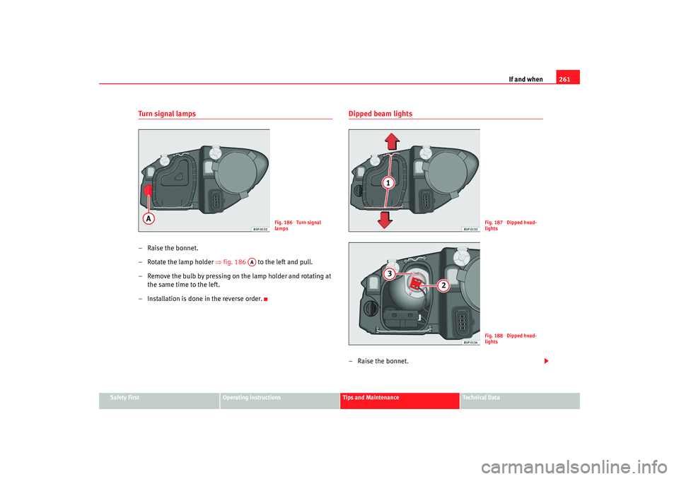 Seat Altea Freetrack 2008  Owners Manual If and when261
Safety First
Operating instructions
Tips and Maintenance
Te c h n i c a l  D a t a
Turn signal  lamps–Raise the bonnet.
– Rotate the lamp holder  ⇒fig. 186   to the left and pull.