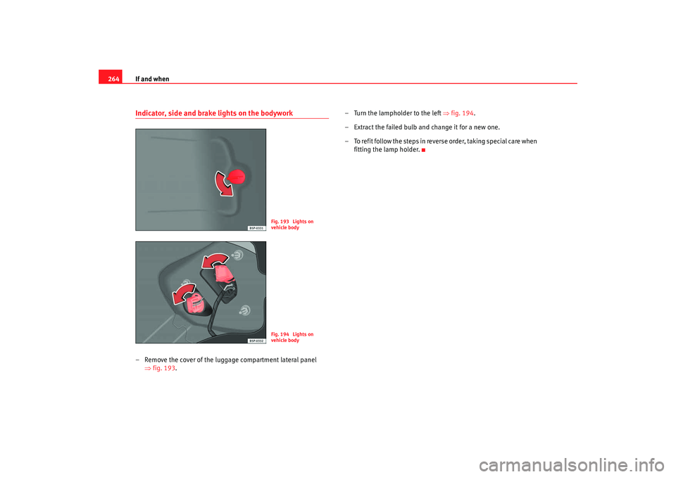 Seat Altea Freetrack 2008 Owners Manual If and when
264Indicator, side and brake lights on the bodywork– Remove the cover of the luggage compartment lateral panel
⇒fig. 193. – Turn the lampholder to the left
⇒fig. 194.
– Extract Seat Altea Freetrack 2008 Owners Manual If and when
264Indicator, side and brake lights on the bodywork– Remove the cover of the luggage compartment lateral panel
⇒fig. 193. – Turn the lampholder to the left
⇒fig. 194.
– Extract