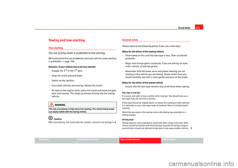 Seat Altea Freetrack 2008  Owners Manual If and when271
Safety First
Operating instructions
Tips and Maintenance
Te c h n i c a l  D a t a
Towing and tow-startingTo w - s t a r t i n g
The use of jump leads is preferable to tow-starting.We r