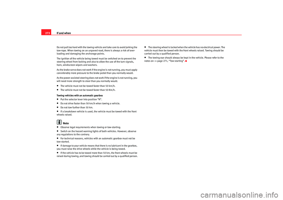 Seat Altea Freetrack 2008  Owners Manual If and when
272Do not pull too hard with the towing vehicle and take care to avoid jerking the 
tow-rope. When towing on an unpaved ro ad, there is always a risk of over-
loading and damaging the anch