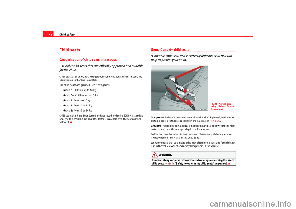 Seat Altea Freetrack 2008 Service Manual Child safety
48Child seatsCategorisation of child seats into groups
Use only child seats that are officially approved and suitable 
for the child.Child seats are subject to the regulation ECE-R 44. EC