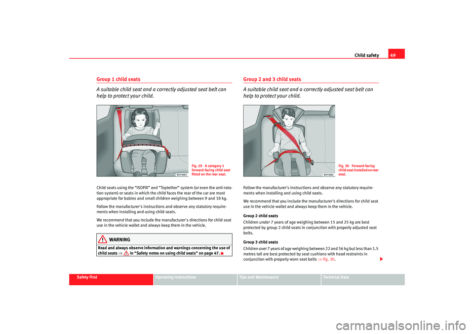 Seat Altea Freetrack 2008 Owners Guide Child safety49
Safety First
Operating instructions
Tips and Maintenance
Te c h n i c a l  D a t a
Group 1 child seats
A suitable child seat and a correctly adjusted seat belt can 
help to protect your
