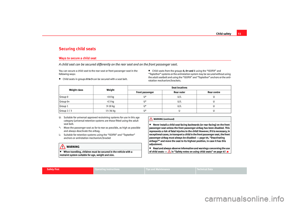 Seat Altea Freetrack 2008 Owners Guide Child safety51
Safety First
Operating instructions
Tips and Maintenance
Te c h n i c a l  D a t a
Securing child seatsWays to secure a child seat
A child seat can be secured differently on th e rear s