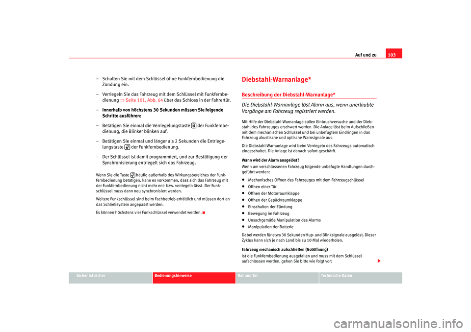 Seat Altea Freetrack 2008  Betriebsanleitung (in German) Auf und zu103
Sicher ist sicher
Bedienungshinweise
Rat und Tat
Technische Daten
– Schalten Sie mit dem Schlüssel ohne Funkfernbedienung die 
Zündung ein.
– Verriegeln Sie das Fahrzeug mit dem Sc
