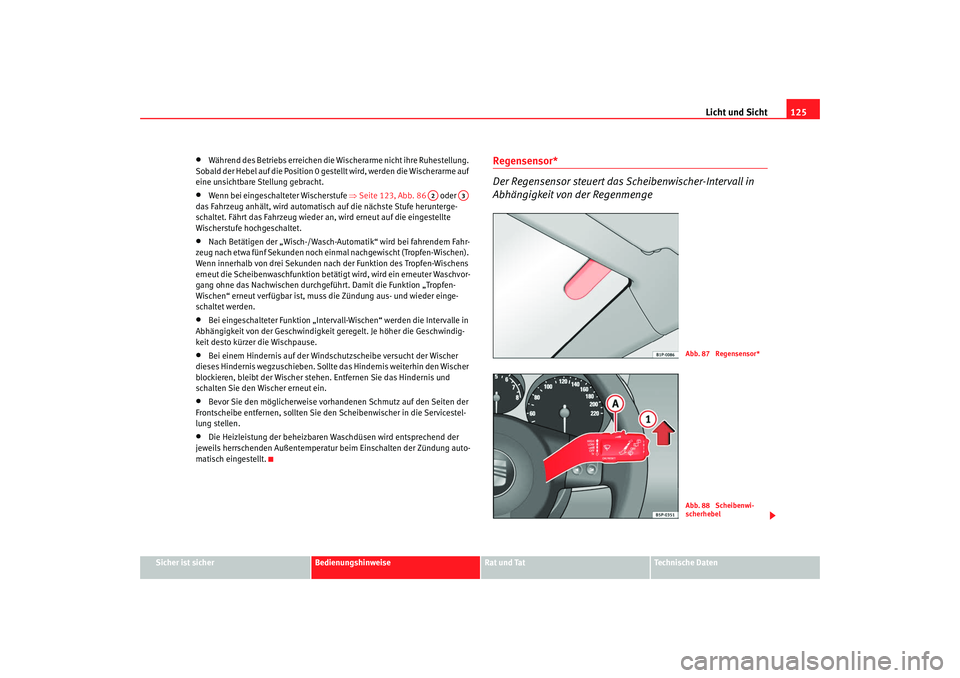 Seat Altea Freetrack 2008  Betriebsanleitung (in German) Licht und Sicht125
Sicher ist sicher
Bedienungshinweise
Rat und Tat
Technische Daten
•
Während des Betriebs erreichen die  Wischerarme nicht ihre Ruhestellung. 
Sobald der Hebel auf die Position 0 