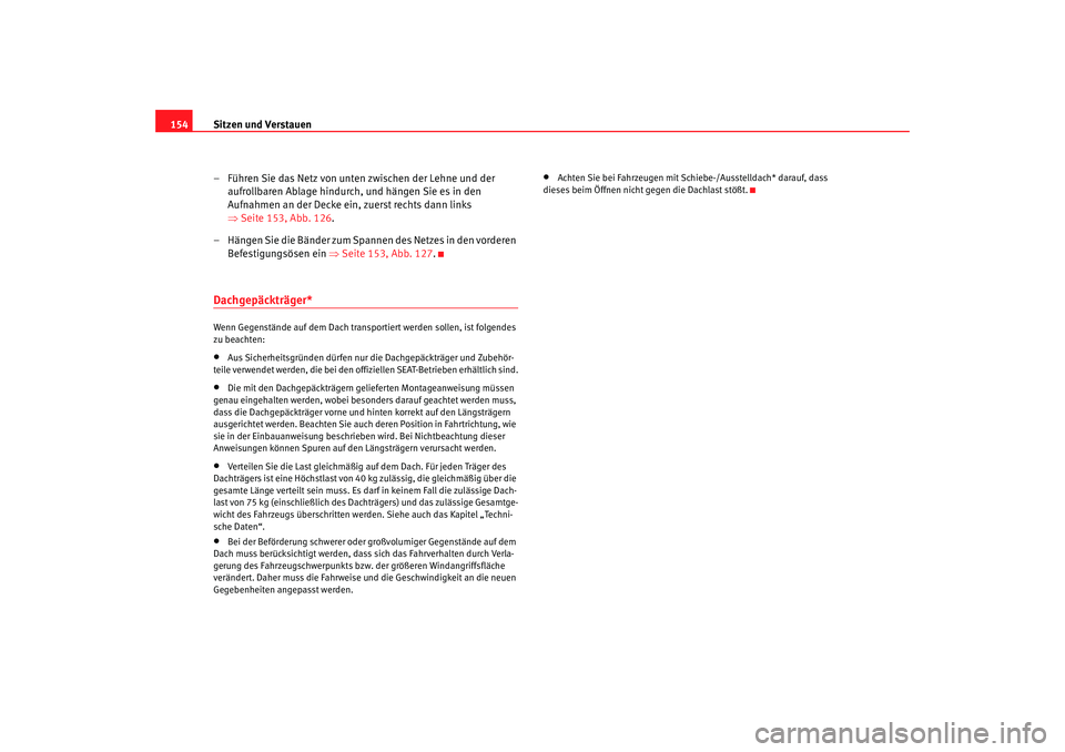 Seat Altea Freetrack 2008 Betriebsanleitung (in German) Sitzen und Verstauen
154
– Führen Sie das Netz von unten zwischen der Lehne und der aufrollbaren Ablage hindurch, und hängen Sie es in den
Aufnahmen an der Decke ein, zuerst rechts dann links
Seat Altea Freetrack 2008 Betriebsanleitung (in German) Sitzen und Verstauen
154
– Führen Sie das Netz von unten zwischen der Lehne und der aufrollbaren Ablage hindurch, und hängen Sie es in den
Aufnahmen an der Decke ein, zuerst rechts dann links