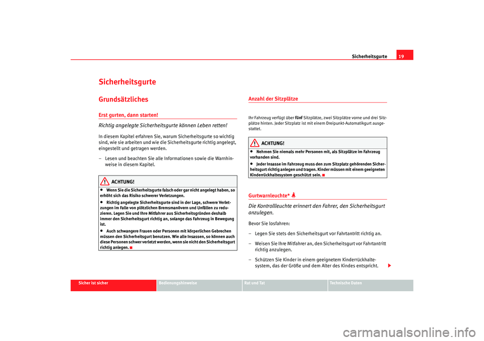 Seat Altea Freetrack 2008 Betriebsanleitung (in German) Sicherheitsgurte19
Sicher ist sicher
Bedienungshinweise
Rat und Tat
Technische Daten
SicherheitsgurteGrundsätzlichesErst gurten, dann starten!
Richtig angelegte Sicherheit sgurte können Leben retten Seat Altea Freetrack 2008 Betriebsanleitung (in German) Sicherheitsgurte19
Sicher ist sicher
Bedienungshinweise
Rat und Tat
Technische Daten
SicherheitsgurteGrundsätzlichesErst gurten, dann starten!
Richtig angelegte Sicherheit sgurte können Leben retten
