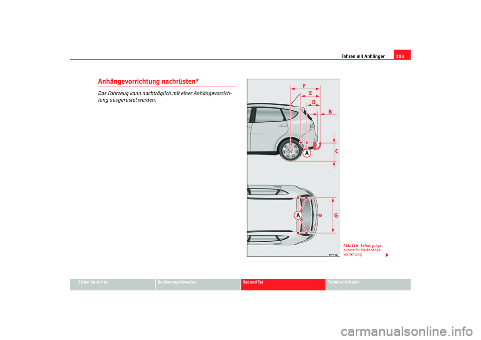 Seat Altea Freetrack 2008  Betriebsanleitung (in German) Fahren mit Anhänger203
Sicher ist sicher
Bedienungshinweise
Rat und Tat
Technische Daten
Anhängevorrichtung nachrüsten*Das Fahrzeug kann nachträglich mit einer Anhängevorrich-
tung ausgerüstet w