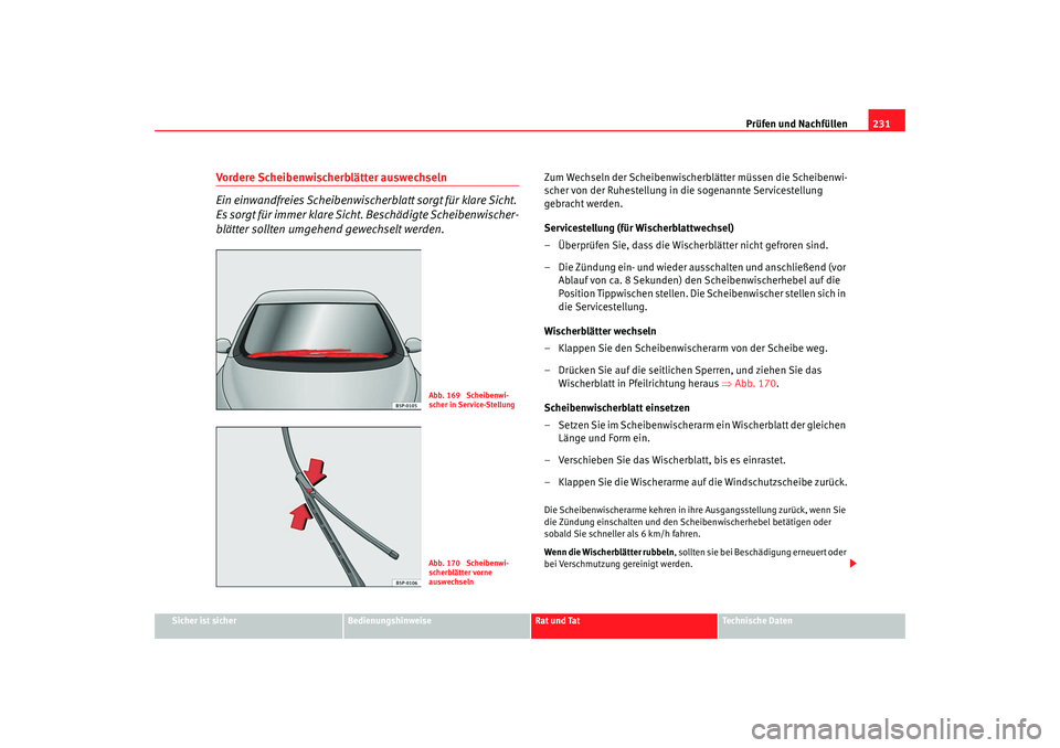 Seat Altea Freetrack 2008  Betriebsanleitung (in German) Prüfen und Nachfüllen231
Sicher ist sicher
Bedienungshinweise
Rat und Tat
Technische Daten
Vordere Scheibenwischerblätter auswechseln
Ein einwandfreies Scheibenwischerblatt sorgt für klare Sicht. 