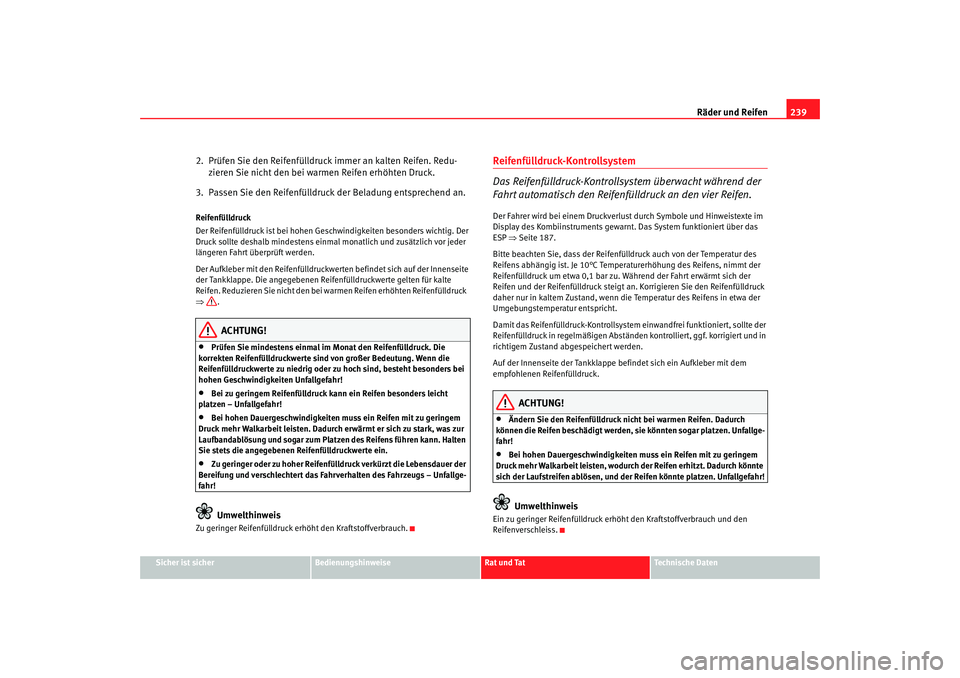 Seat Altea Freetrack 2008 Betriebsanleitung (in German) Räder und Reifen239
Sicher ist sicher
Bedienungshinweise
Rat und Tat
Technische Daten
2. Prüfen Sie den Reifenfülldruck immer an kalten Reifen. Redu-
zieren Sie nicht den bei warmen Reifen erhöht Seat Altea Freetrack 2008 Betriebsanleitung (in German) Räder und Reifen239
Sicher ist sicher
Bedienungshinweise
Rat und Tat
Technische Daten
2. Prüfen Sie den Reifenfülldruck immer an kalten Reifen. Redu-
zieren Sie nicht den bei warmen Reifen erhöht