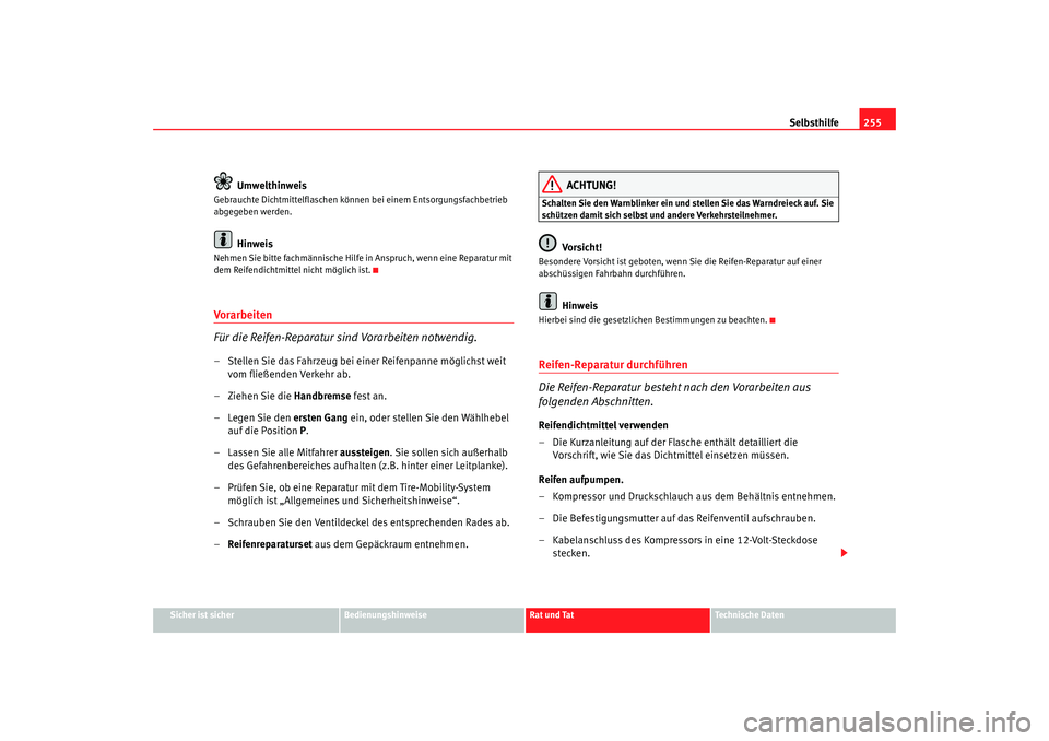 Seat Altea Freetrack 2008  Betriebsanleitung (in German) Selbsthilfe255
Sicher ist sicher
Bedienungshinweise
Rat und Tat
Technische Daten
Umwelthinweis
Gebrauchte Dichtmittelflaschen können bei einem Entsorgungsfachbetrieb 
abgegeben werden.
Hinweis
Nehmen