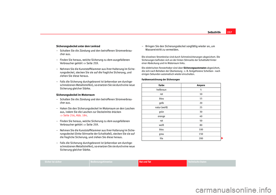 Seat Altea Freetrack 2008  Betriebsanleitung (in German) Selbsthilfe257
Sicher ist sicher
Bedienungshinweise
Rat und Tat
Technische Daten
Sicherungsdeckel unter dem Lenkrad
– Schalten Sie die Zündung und den betroffenen Stromverbrau-
cher aus.
– Finden
