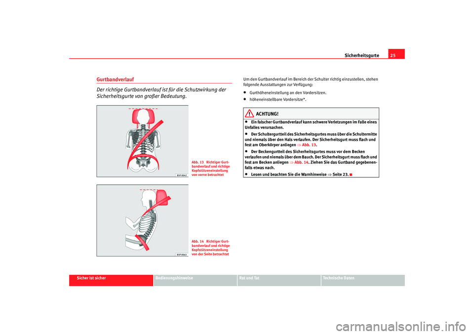 Seat Altea Freetrack 2008 Betriebsanleitung (in German) Sicherheitsgurte25
Sicher ist sicher
Bedienungshinweise
Rat und Tat
Technische Daten
Gurtbandverlauf
Der richtige Gurtbandverlauf ist für die Schutzwirkung der
Sicherheitsgurte von großer Bedeutung Seat Altea Freetrack 2008 Betriebsanleitung (in German) Sicherheitsgurte25
Sicher ist sicher
Bedienungshinweise
Rat und Tat
Technische Daten
Gurtbandverlauf
Der richtige Gurtbandverlauf ist für die Schutzwirkung der
Sicherheitsgurte von großer Bedeutung