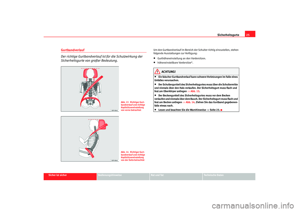 Seat Altea Freetrack 2008  Betriebsanleitung (in German) Sicherheitsgurte25
Sicher ist sicher
Bedienungshinweise
Rat und Tat
Technische Daten
Gurtbandverlauf
Der richtige Gurtbandverlauf ist für die Schutzwirkung der 
Sicherheitsgurte von großer Bedeutung