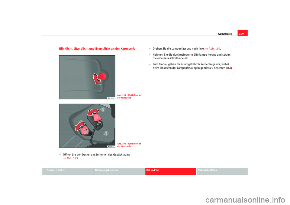Seat Altea Freetrack 2008 Betriebsanleitung (in German) Selbsthilfe269
Sicher ist sicher
Bedienungshinweise
Rat und Tat
Technische Daten
Blinklicht, Standlicht und Bremslicht an der Karosserie– Öffnen Sie den Deckel am Seitenteil des Gepäckraums
⇒Ab Seat Altea Freetrack 2008 Betriebsanleitung (in German) Selbsthilfe269
Sicher ist sicher
Bedienungshinweise
Rat und Tat
Technische Daten
Blinklicht, Standlicht und Bremslicht an der Karosserie– Öffnen Sie den Deckel am Seitenteil des Gepäckraums
⇒Ab