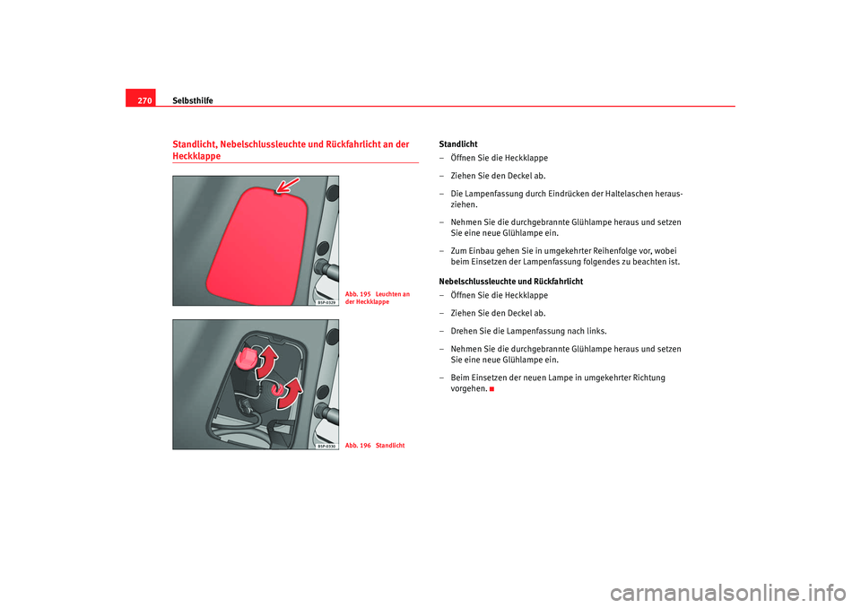Seat Altea Freetrack 2008 Betriebsanleitung (in German) Selbsthilfe
270Standlicht, Nebelschlussleuchte und Rückfahrlicht an der Heckklappe
Standlicht
–Öffnen Sie die Heckklappe
– Ziehen Sie den Deckel ab.
– Die Lampenfassung durch Eindrücken der H Seat Altea Freetrack 2008 Betriebsanleitung (in German) Selbsthilfe
270Standlicht, Nebelschlussleuchte und Rückfahrlicht an der Heckklappe
Standlicht
–Öffnen Sie die Heckklappe
– Ziehen Sie den Deckel ab.
– Die Lampenfassung durch Eindrücken der H