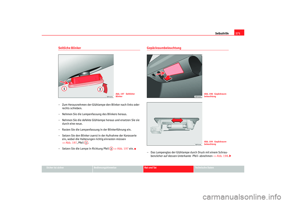 Seat Altea Freetrack 2008 Betriebsanleitung (in German) Selbsthilfe271
Sicher ist sicher
Bedienungshinweise
Rat und Tat
Technische Daten
Seitliche Blinker– Zum Herausnehmen der Glühlampe den Blinker nach links oder
rechts schieben.
– Nehmen Sie die L Seat Altea Freetrack 2008 Betriebsanleitung (in German) Selbsthilfe271
Sicher ist sicher
Bedienungshinweise
Rat und Tat
Technische Daten
Seitliche Blinker– Zum Herausnehmen der Glühlampe den Blinker nach links oder
rechts schieben.
– Nehmen Sie die L