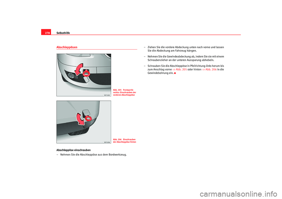 Seat Altea Freetrack 2008 Betriebsanleitung (in German) Selbsthilfe
278AbschleppösenAbschleppöse einschrauben
– Nehmen Sie die Abschleppöse aus dem Bordwerkzeug. – Ziehen Sie die vordere Abdeckung unten nach vorne und lassen
Sie die Abdeckung am Fa Seat Altea Freetrack 2008 Betriebsanleitung (in German) Selbsthilfe
278AbschleppösenAbschleppöse einschrauben
– Nehmen Sie die Abschleppöse aus dem Bordwerkzeug. – Ziehen Sie die vordere Abdeckung unten nach vorne und lassen
Sie die Abdeckung am Fa