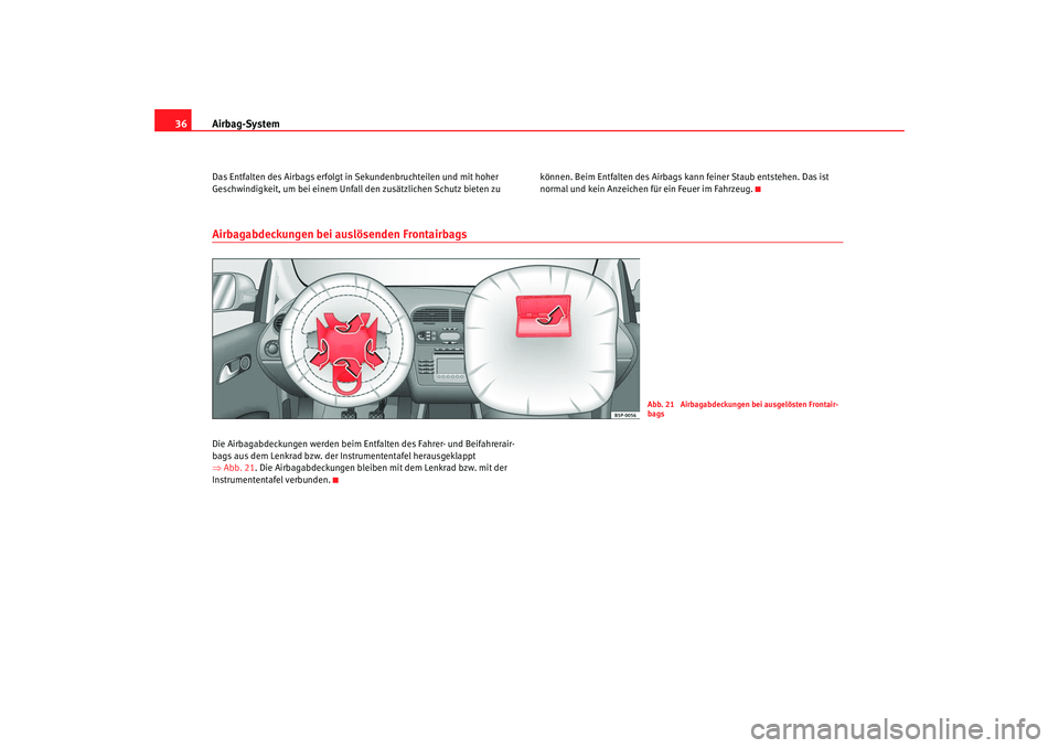 Seat Altea Freetrack 2008 Betriebsanleitung (in German) Airbag-System
36Das Entfalten des Airbags erfolgt in Sekundenbruchteilen und mit hoher
Geschwindigkeit, um bei einem Unfall den zusätzlichen Schutz bieten zu können. Beim Entfalten des Airbags ka Seat Altea Freetrack 2008 Betriebsanleitung (in German) Airbag-System
36Das Entfalten des Airbags erfolgt in Sekundenbruchteilen und mit hoher
Geschwindigkeit, um bei einem Unfall den zusätzlichen Schutz bieten zu können. Beim Entfalten des Airbags ka