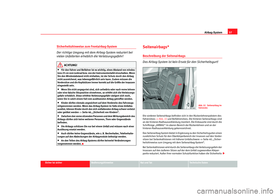 Seat Altea Freetrack 2008 Betriebsanleitung (in German) Airbag-System37
Sicher ist sicher
Bedienungshinweise
Rat und Tat
Technische Daten
Sicherheitshinweise zum Frontairbag-System
Der richtige Umgang mit dem Airbag-System reduziert bei
vielen Unfallarten Seat Altea Freetrack 2008 Betriebsanleitung (in German) Airbag-System37
Sicher ist sicher
Bedienungshinweise
Rat und Tat
Technische Daten
Sicherheitshinweise zum Frontairbag-System
Der richtige Umgang mit dem Airbag-System reduziert bei
vielen Unfallarten