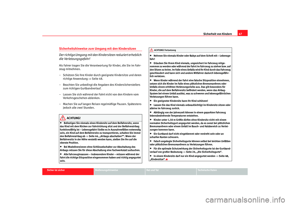 Seat Altea Freetrack 2008 Betriebsanleitung (in German) Sicherheit von Kindern47
Sicher ist sicher
Bedienungshinweise
Rat und Tat
Technische Daten
Sicherheitshinweise zum Umgang mit den Kindersitzen
Der richtige Umgang mit den Kindersitzen reduziert erhebl Seat Altea Freetrack 2008 Betriebsanleitung (in German) Sicherheit von Kindern47
Sicher ist sicher
Bedienungshinweise
Rat und Tat
Technische Daten
Sicherheitshinweise zum Umgang mit den Kindersitzen
Der richtige Umgang mit den Kindersitzen reduziert erhebl