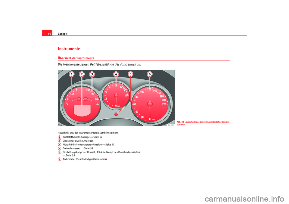 Seat Altea Freetrack 2008 Betriebsanleitung (in German) Cockpit
56InstrumenteÜbersicht der Instrumente
Die Instrumente zeigen Betriebszustände des Fahrzeuges an.Ausschnitt aus der Instrume ntentafel: Kombiinstrument
Kraftstoffvorrats-Anzeige ⇒Seite 5 Seat Altea Freetrack 2008 Betriebsanleitung (in German) Cockpit
56InstrumenteÜbersicht der Instrumente
Die Instrumente zeigen Betriebszustände des Fahrzeuges an.Ausschnitt aus der Instrume ntentafel: Kombiinstrument
Kraftstoffvorrats-Anzeige ⇒Seite 5