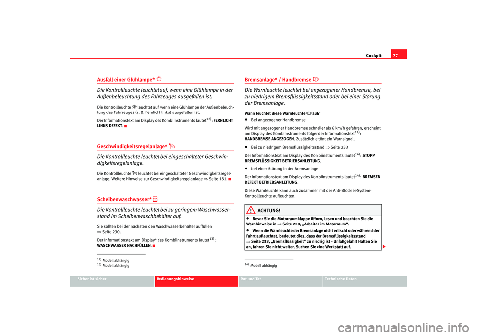 Seat Altea Freetrack 2008 Betriebsanleitung (in German) Cockpit77
Sicher ist sicher
Bedienungshinweise
Rat und Tat
Technische Daten
Ausfall einer Glühlampe*
Die Kontrollleuchte leuchtet auf, wenn eine Glühlampe in der
Außenbeleuchtung des Fahrzeu Seat Altea Freetrack 2008 Betriebsanleitung (in German) Cockpit77
Sicher ist sicher
Bedienungshinweise
Rat und Tat
Technische Daten
Ausfall einer Glühlampe*
Die Kontrollleuchte leuchtet auf, wenn eine Glühlampe in der
Außenbeleuchtung des Fahrzeu