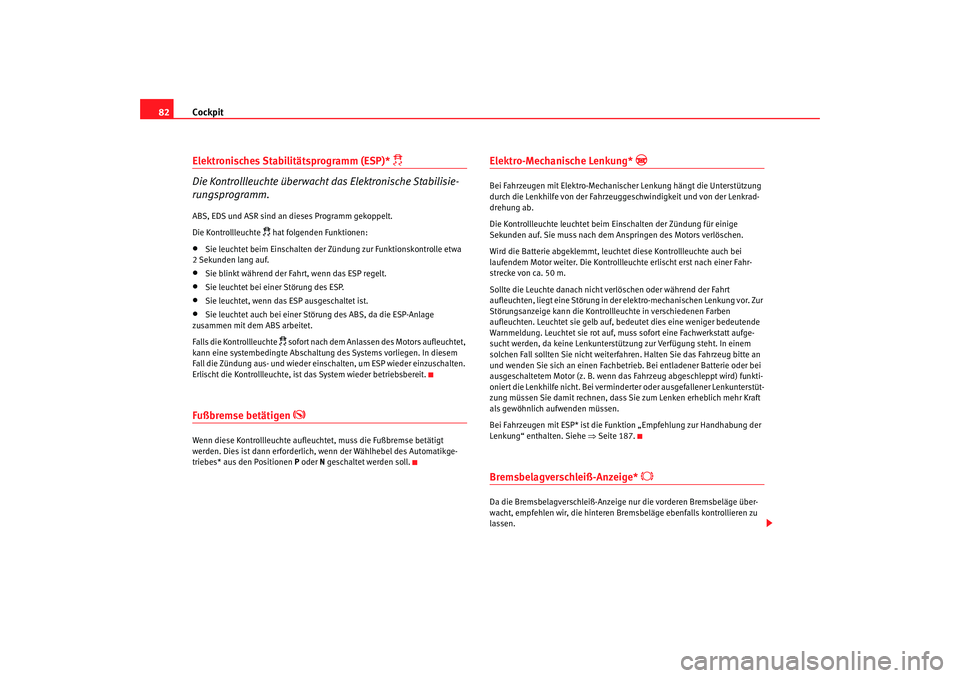 Seat Altea Freetrack 2008 Betriebsanleitung (in German) Cockpit
82Elektronisches Stabilitätsprogramm (ESP)*
Die Kontrollleuchte überwacht das Elektronische Stabilisie-
rungsprogramm.
ABS, EDS und ASR sind an dieses Programm gekoppelt.
Die Kontrolll Seat Altea Freetrack 2008 Betriebsanleitung (in German) Cockpit
82Elektronisches Stabilitätsprogramm (ESP)*
Die Kontrollleuchte überwacht das Elektronische Stabilisie-
rungsprogramm.
ABS, EDS und ASR sind an dieses Programm gekoppelt.
Die Kontrolll