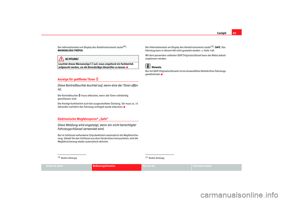Seat Altea Freetrack 2008 Betriebsanleitung (in German) Cockpit83
Sicher ist sicher
Bedienungshinweise
Rat und Tat
Technische Daten
Der Informationstext am Display des Kombiinstruments lautet
18):
BREMSBELÄGE PRÜFEN .
ACHTUNG!
Leuchtet dieses Warnanzeig Seat Altea Freetrack 2008 Betriebsanleitung (in German) Cockpit83
Sicher ist sicher
Bedienungshinweise
Rat und Tat
Technische Daten
Der Informationstext am Display des Kombiinstruments lautet
18):
BREMSBELÄGE PRÜFEN .
ACHTUNG!
Leuchtet dieses Warnanzeig