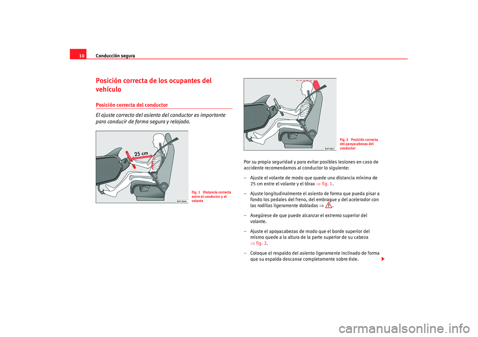 Seat Altea Freetrack 2008  Manual del propietario (in Spanish) Conducción segura
10Posición correcta de los ocupantes del 
vehículoPosición correcta del conductor
El ajuste correcto del asiento del conductor es importante 
para conducir de forma segura y rela